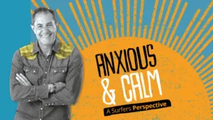 A surfers perspective on Anxious and Calm